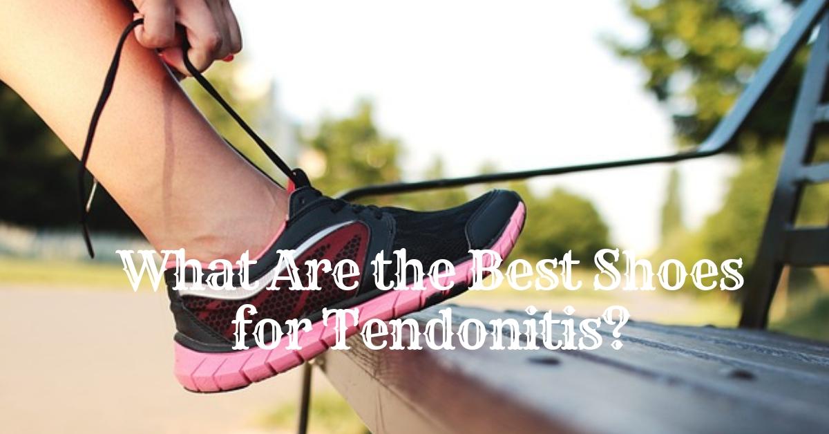 Best Shoes to wear for Tendonitis